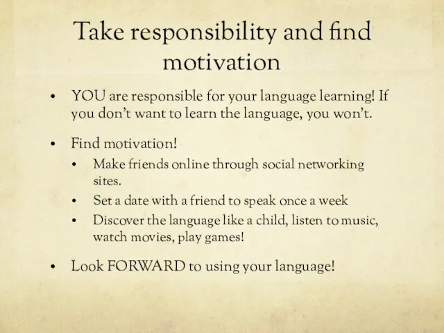 Take responsibility and find motivation YOU are responsible for your language learning!