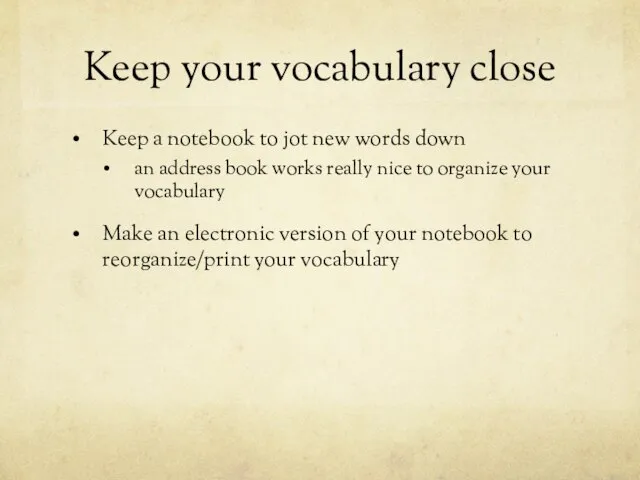 Keep your vocabulary close Keep a notebook to jot new words down