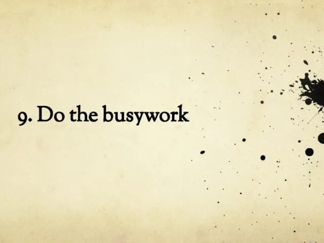 9. Do the busywork