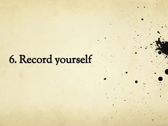 6. Record yourself