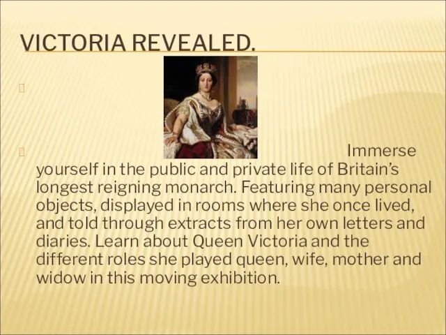 VICTORIA REVEALED. Immerse yourself in the public and private life of Britain’s