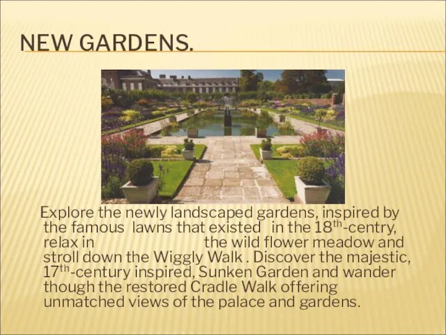 NEW GARDENS. Explore the newly landscaped gardens, inspired by the famous lawns