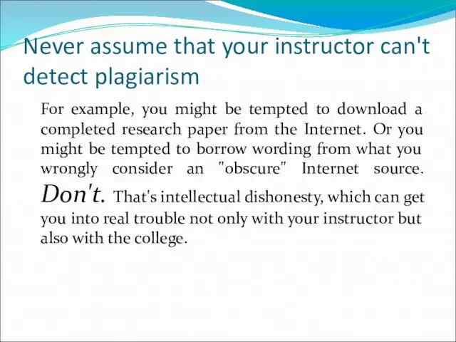 Never assume that your instructor can't detect plagiarism For example, you might