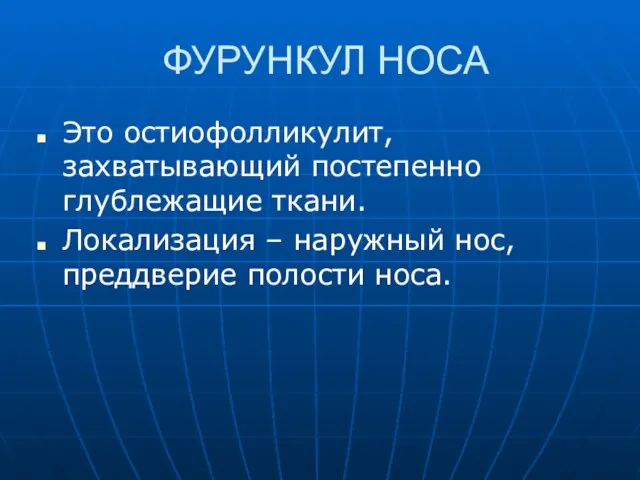 ФУРУНКУЛ НОСА Это остиофолликулит, захватывающий постепенно глублежащие ткани. Локализация – наружный нос, преддверие полости носа.