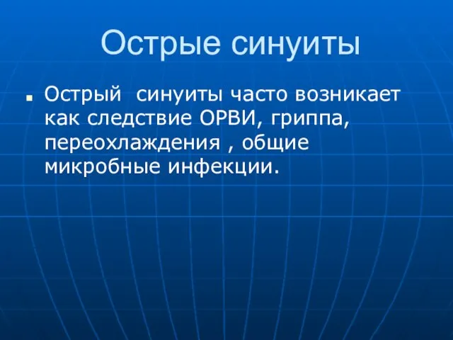 Острые синуиты Острый синуиты часто возникает как следствие ОРВИ, гриппа, переохлаждения , общие микробные инфекции.