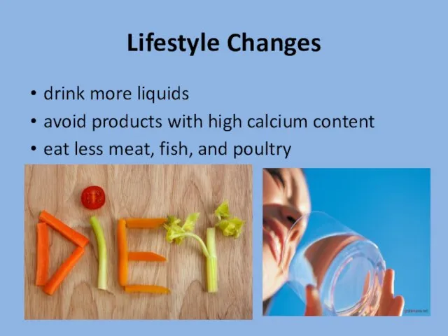 Lifestyle Changes drink more liquids avoid products with high calcium content eat