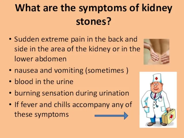 What are the symptoms of kidney stones? Sudden extreme pain in the