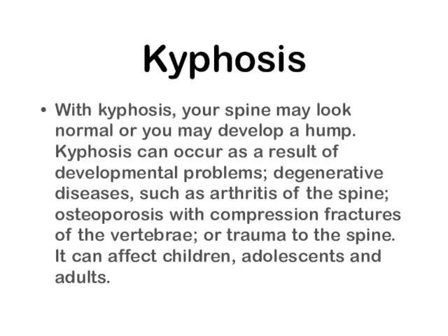 Kyphosis With kyphosis, your spine may look normal or you may develop