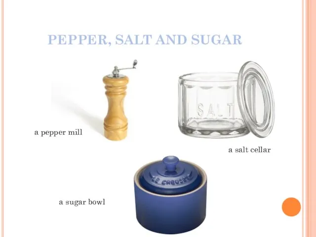 PEPPER, SALT AND SUGAR a pepper mill a sugar bowl a salt cellar