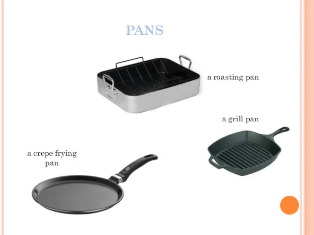 PANS a roasting pan a grill pan a crepe frying pan
