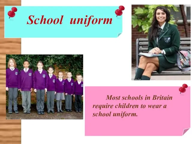 Most schools in Britain require children to wear a school uniform. School uniform