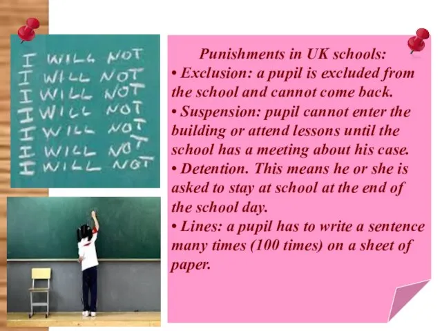 Punishments in UK schools: • Exclusion: a pupil is excluded from the