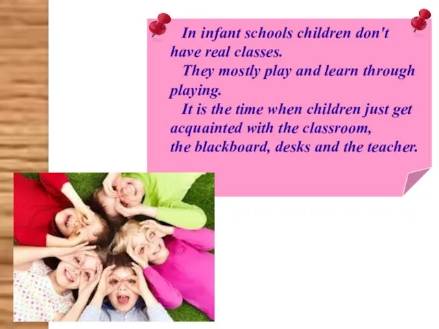 In infant schools children don't have real classes. They mostly play and