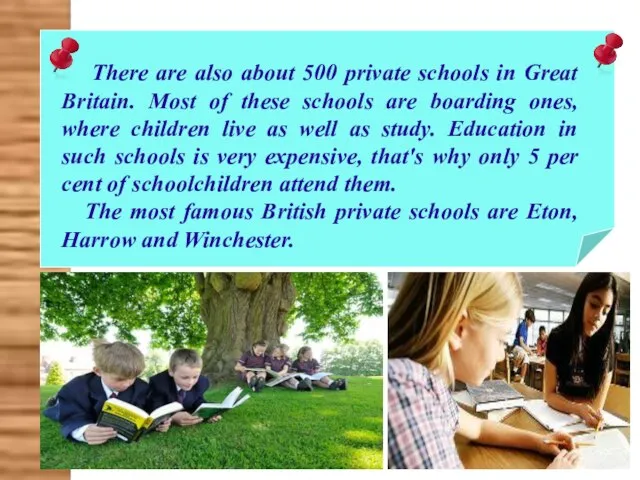 There are also about 500 private schools in Great Britain. Most of