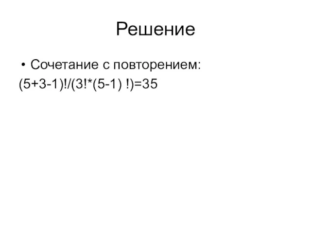 Решение Сочетание с повторением: (5+3-1)!/(3!*(5-1) !)=35