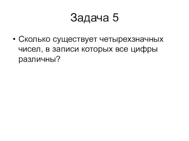 Задача 5 Сколько существует четырехзначных чисел, в записи которых все цифры различны?