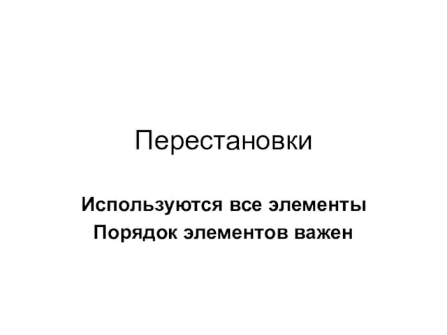 Перестановки Используются все элементы Порядок элементов важен