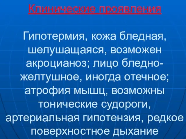 Клинические проявления Гипотермия, кожа бледная, шелушащаяся, возможен акроцианоз; лицо бледно-желтушное, иногда отечное;