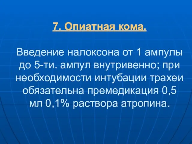 7. Опиатная кома. Введение налоксона от 1 ампулы до 5-ти. ампул внутривенно;