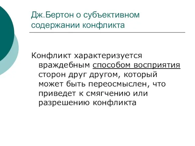 Дж.Бертон о субъективном содержании конфликта Конфликт характеризуется враждебным способом восприятия сторон друг