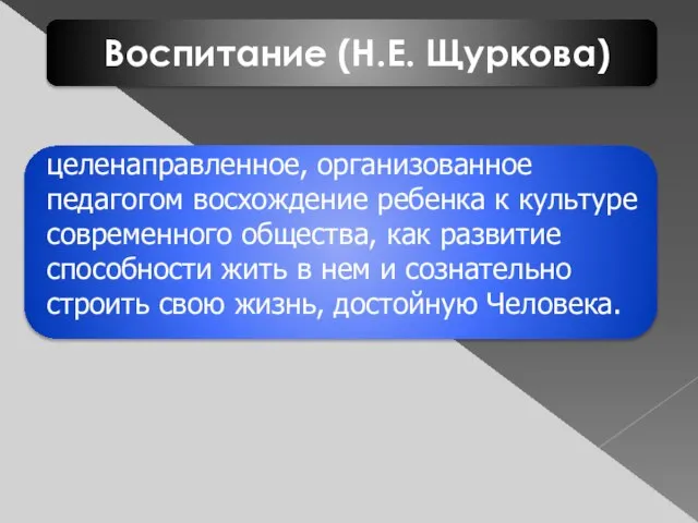 Воспитание (Н.Е. Щуркова) целенаправленное, организованное педагогом вос­хождение ребенка к культуре современного общества,