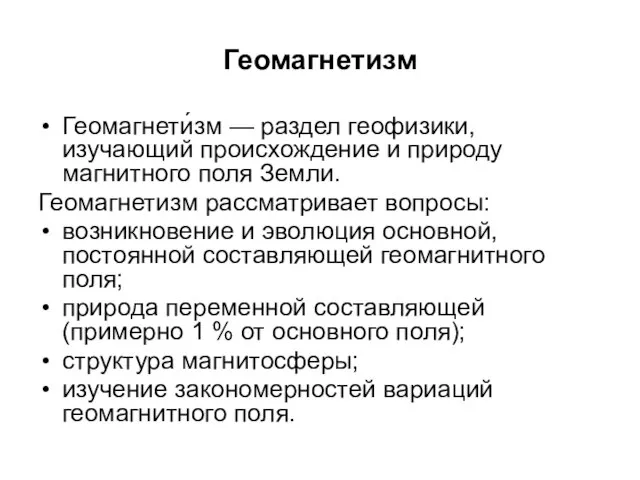 Геомагнетизм Геомагнети́зм — раздел геофизики, изучающий происхождение и природу магнитного поля Земли.