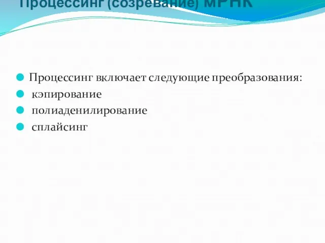 Процессинг (созревание) мРНК Процессинг включает следующие преобразования: кэпирование полиаденилирование сплайсинг