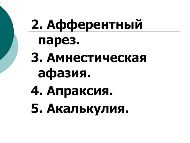 2. Афферентный парез. 3. Амнестическая афазия. 4. Апраксия. 5. Акалькулия.