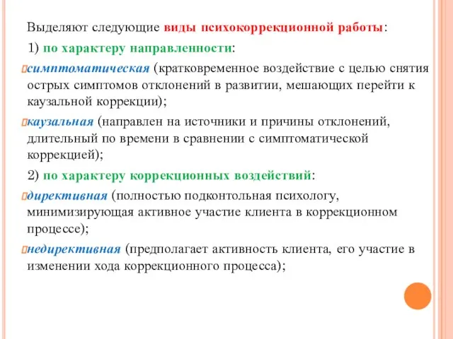 Выделяют следующие виды психокоррекционной работы: 1) по характеру направленности: симптоматическая (кратковременное воздействие