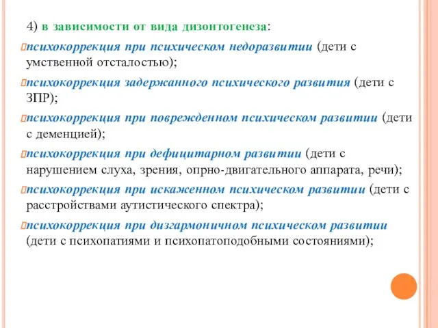 4) в зависимости от вида дизонтогенеза: психокоррекция при психическом недоразвитии (дети с