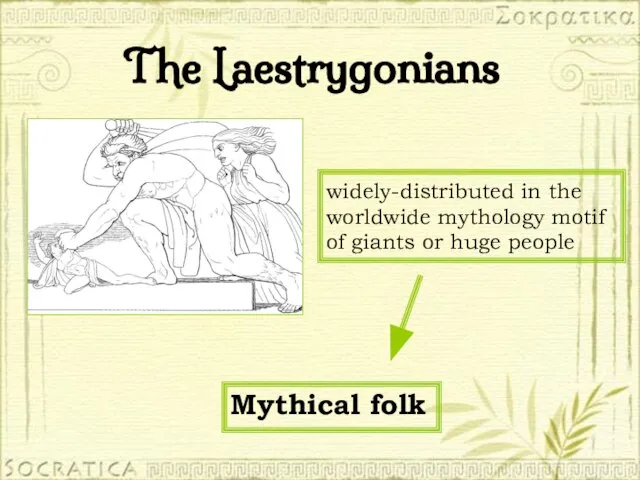 The Laestrygonians widely-distributed in the worldwide mythology motif of giants or huge people Mythical folk