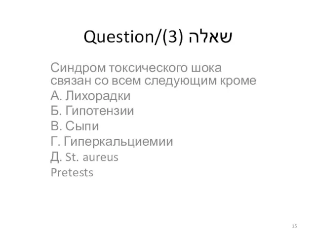 Question/שאלה (3) Синдром токсического шока связан со всем следующим кроме А. Лихорадки