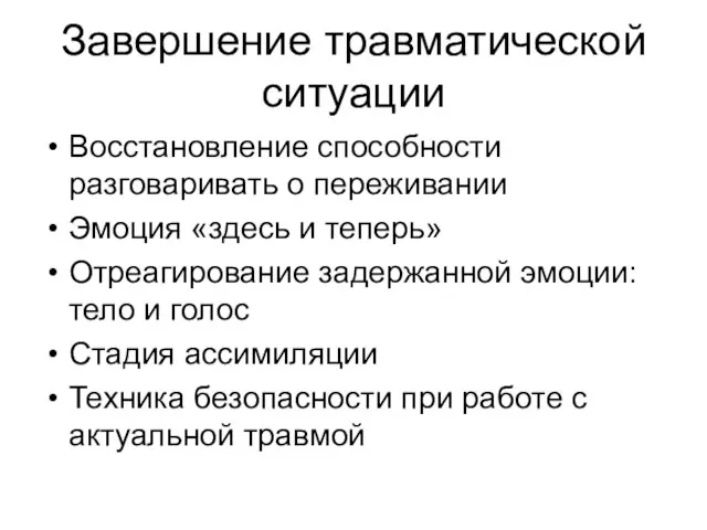 Завершение травматической ситуации Восстановление способности разговаривать о переживании Эмоция «здесь и теперь»