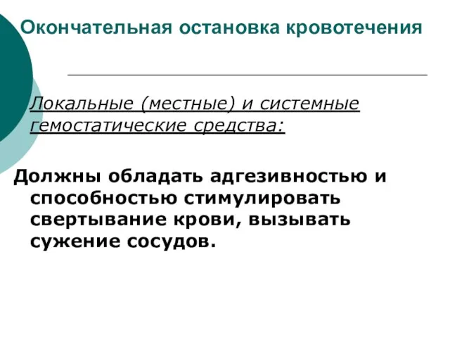 Окончательная остановка кровотечения Локальные (местные) и системные гемостатические средства: Должны обладать адгезивностью