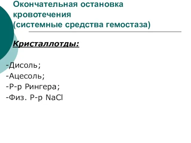 Окончательная остановка кровотечения (системные средства гемостаза) Кристаллотды: -Дисоль; -Ацесоль; -Р-р Рингера; -Физ. Р-р NaCl