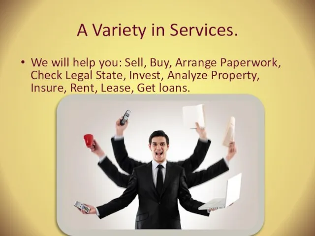 A Variety in Services. We will help you: Sell, Buy, Arrange Paperwork,