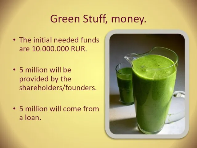 Green Stuff, money. The initial needed funds are 10.000.000 RUR. 5 million