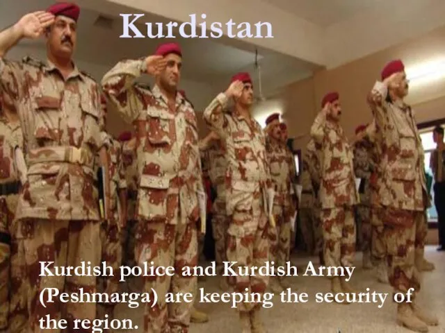 Kurdish police and Kurdish Army (Peshmarga) are keeping the security of the region. Kurdistan