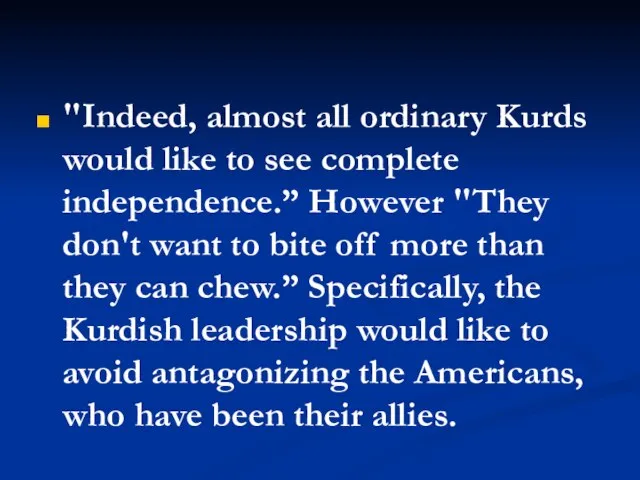 "Indeed, almost all ordinary Kurds would like to see complete independence.” However