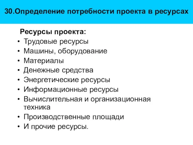 30.Определение потребности проекта в ресурсах Ресурсы проекта: Трудовые ресурсы Машины, оборудование Материалы