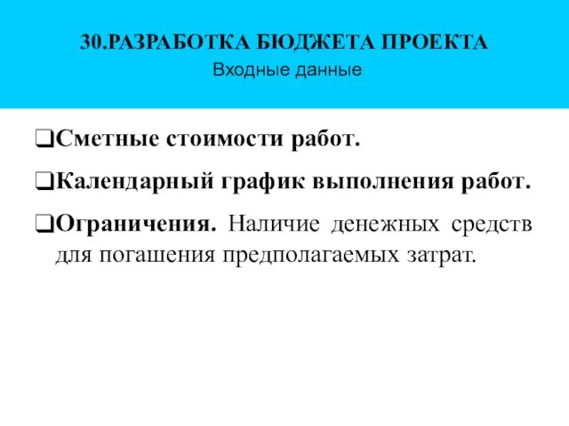 30.РАЗРАБОТКА БЮДЖЕТА ПРОЕКТА Входные данные ❑ Сметные стоимости работ. ❑ Календарный график