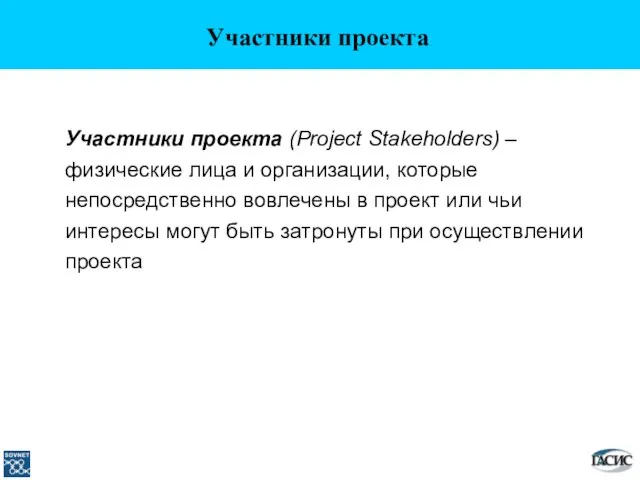 Участники проекта Участники проекта (Project Stakeholders) – физические лица и организации, которые