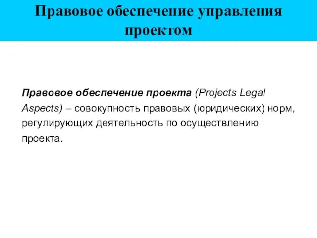 Правовое обеспечение управления проектом Правовое обеспечение проекта (Projects Legal Aspects) – совокупность