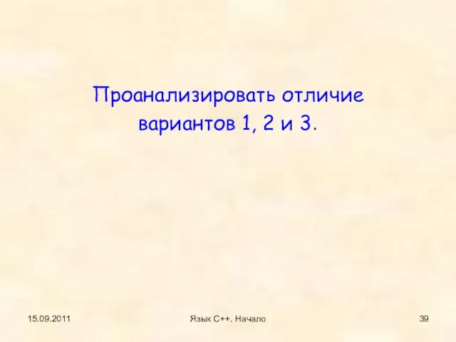 Проанализировать отличие вариантов 1, 2 и 3. 15.09.2011 Язык С++. Начало