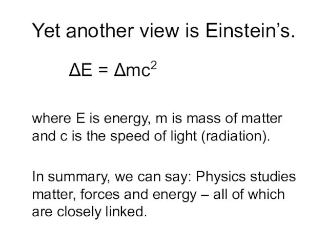 Yet another view is Einstein’s. ΔE = Δmc2 where E is energy,