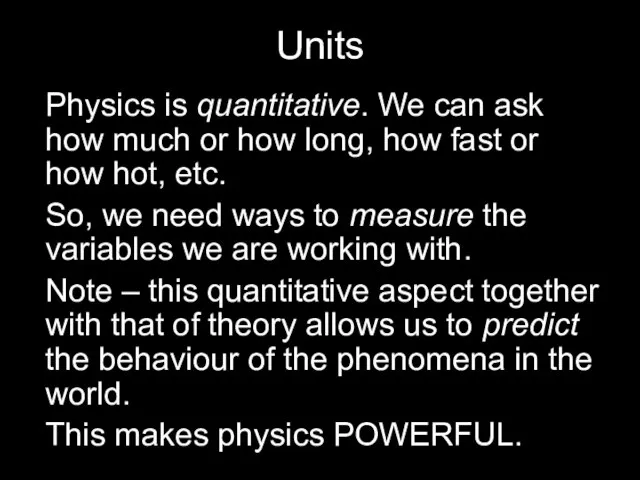 Units Physics is quantitative. We can ask how much or how long,