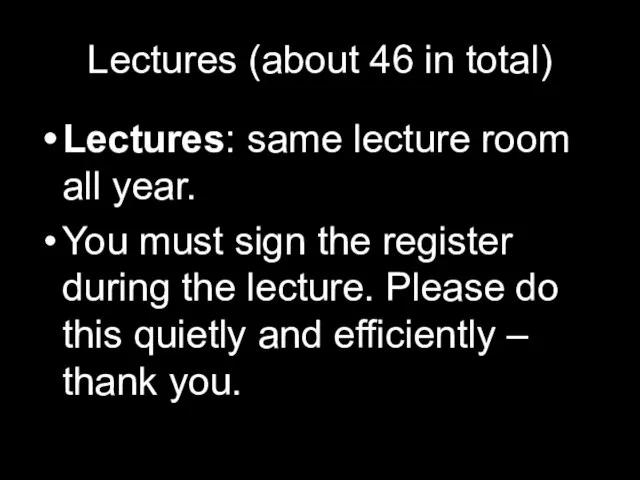 Lectures (about 46 in total) Lectures: same lecture room all year. You