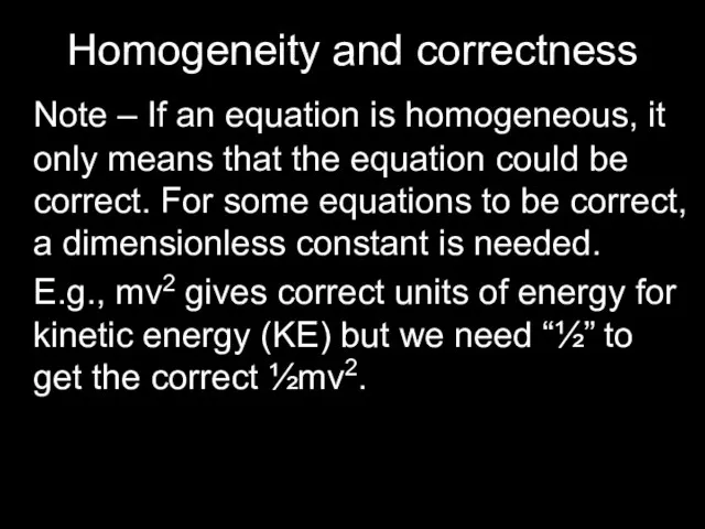 Homogeneity and correctness Note – If an equation is homogeneous, it only