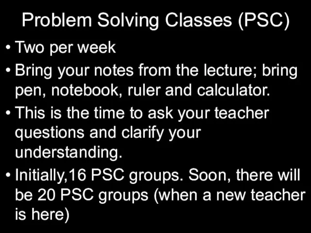 Problem Solving Classes (PSC) Two per week Bring your notes from the