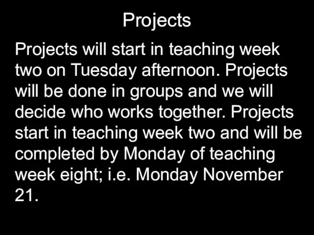 Projects Projects will start in teaching week two on Tuesday afternoon. Projects